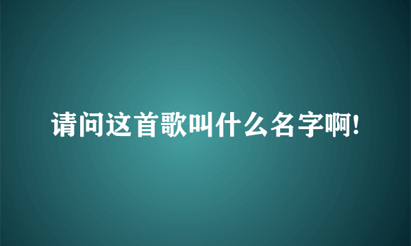 请问这首歌叫什么名字啊!