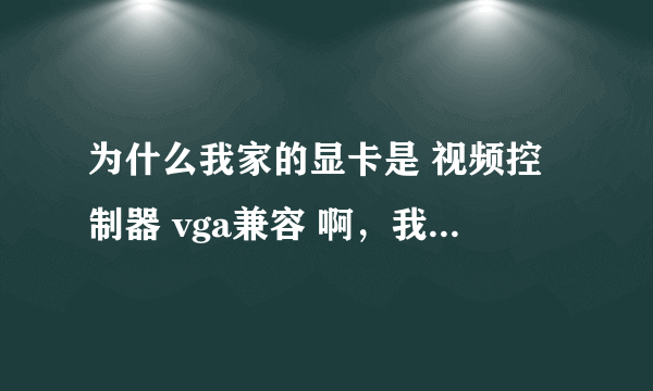 为什么我家的显卡是 视频控制器 vga兼容 啊，我机子里的明明是9300m gs显卡啊，到底怎么弄啊