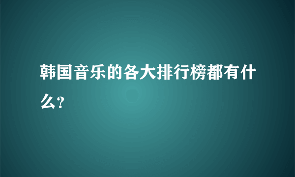 韩国音乐的各大排行榜都有什么？