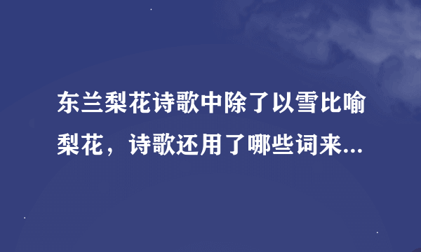 东兰梨花诗歌中除了以雪比喻梨花，诗歌还用了哪些词来描绘梨花