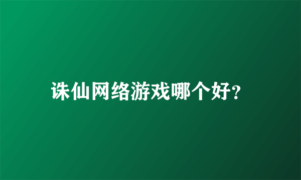 诛仙网络游戏哪个好？