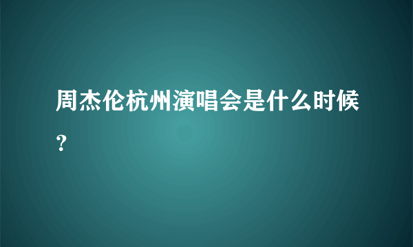 周杰伦杭州演唱会是什么时候？