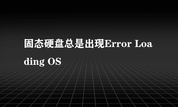 固态硬盘总是出现Error Loading OS