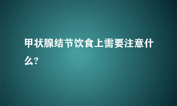 甲状腺结节饮食上需要注意什么?