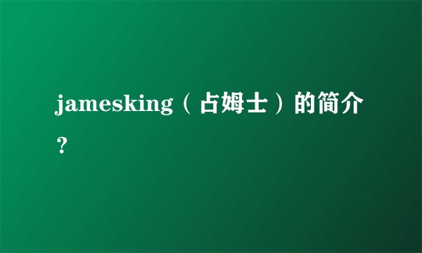 jamesking（占姆士）的简介?