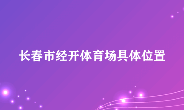 长春市经开体育场具体位置