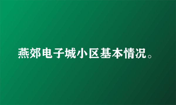 燕郊电子城小区基本情况。