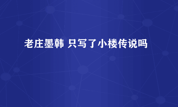 老庄墨韩 只写了小楼传说吗