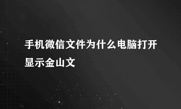 手机微信文件为什么电脑打开显示金山文