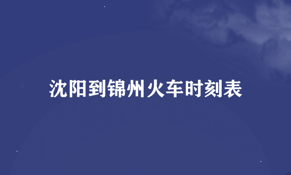 沈阳到锦州火车时刻表