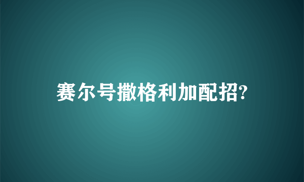 赛尔号撒格利加配招?