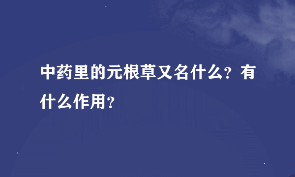 中药里的元根草又名什么？有什么作用？