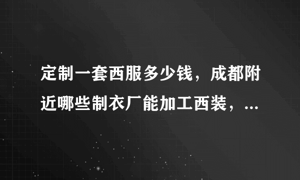 定制一套西服多少钱，成都附近哪些制衣厂能加工西装，长期合作！