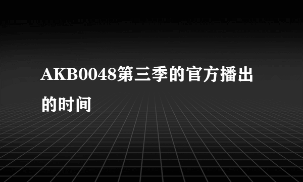 AKB0048第三季的官方播出的时间