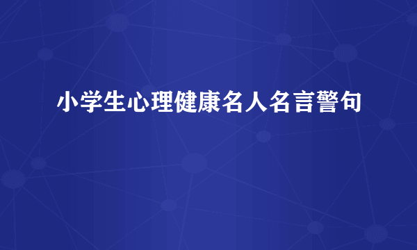 小学生心理健康名人名言警句