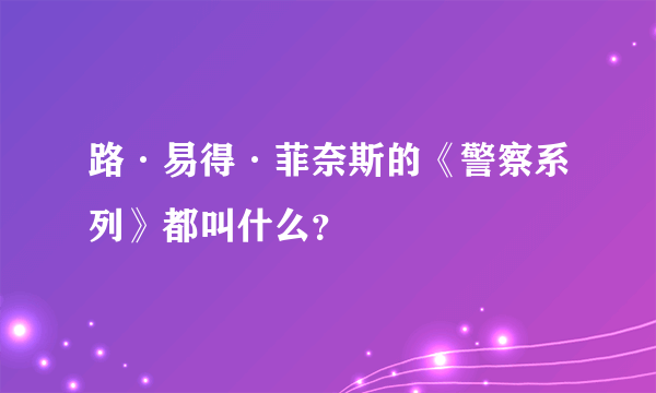 路·易得·菲奈斯的《警察系列》都叫什么？