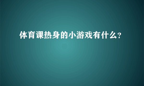 体育课热身的小游戏有什么？