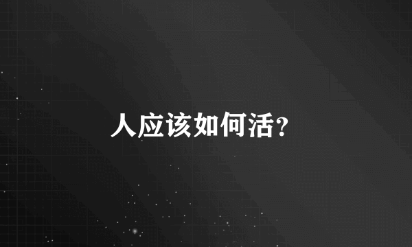 人应该如何活？