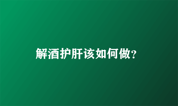 解酒护肝该如何做？