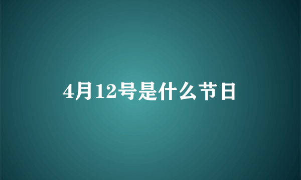 4月12号是什么节日