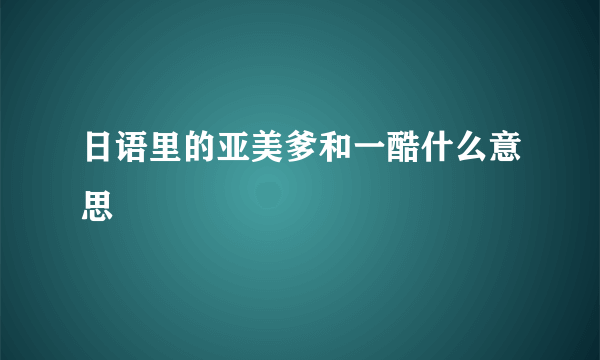 日语里的亚美爹和一酷什么意思