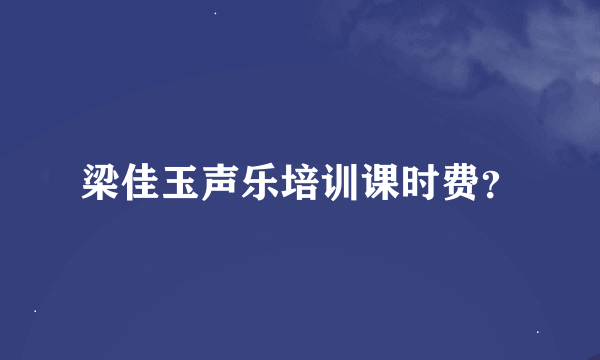 梁佳玉声乐培训课时费？