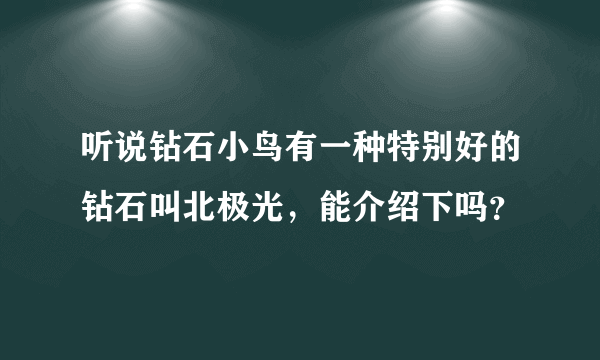 听说钻石小鸟有一种特别好的钻石叫北极光，能介绍下吗？