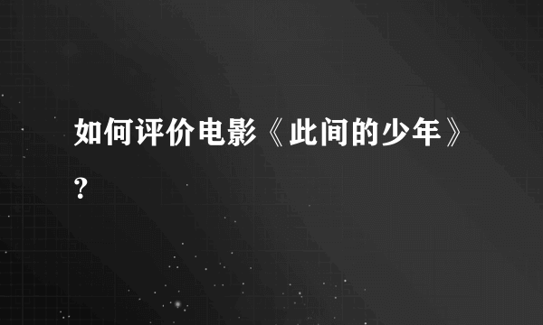 如何评价电影《此间的少年》？