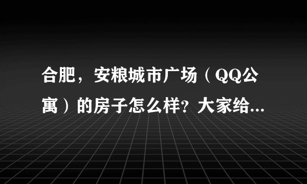 合肥，安粮城市广场（QQ公寓）的房子怎么样？大家给个意见。有人说三个高架之间风水不好。