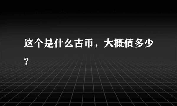 这个是什么古币，大概值多少？