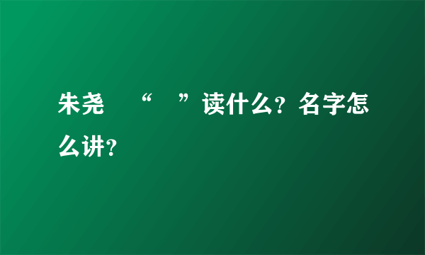 朱尧堃“堃”读什么？名字怎么讲？