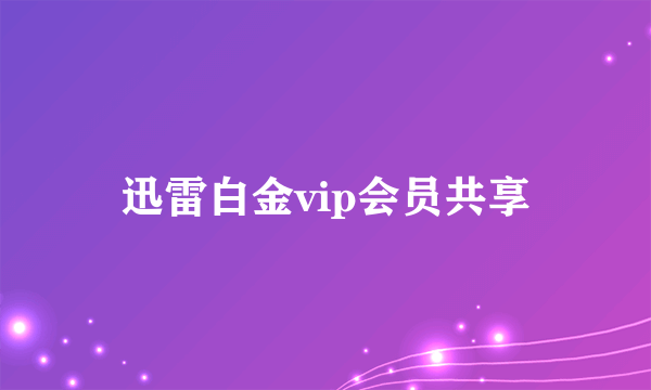 迅雷白金vip会员共享