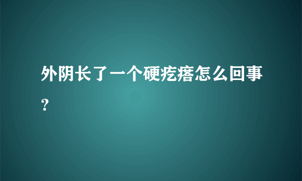 外阴长了一个硬疙瘩怎么回事？