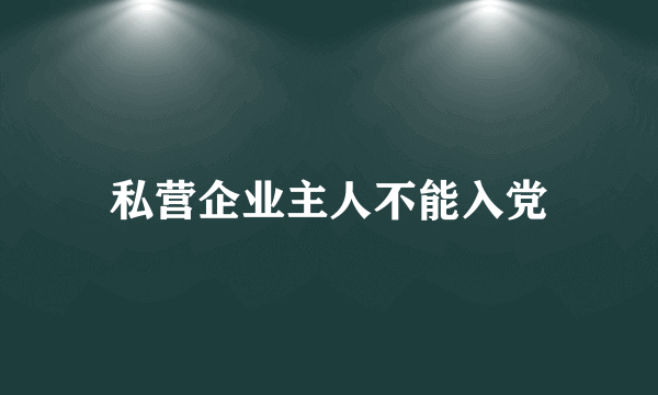 私营企业主人不能入党