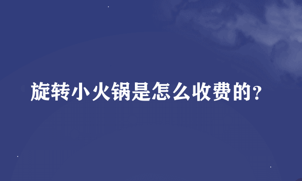 旋转小火锅是怎么收费的？