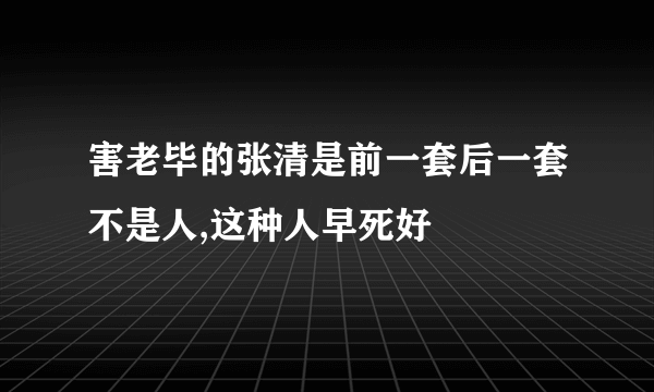 害老毕的张清是前一套后一套不是人,这种人早死好