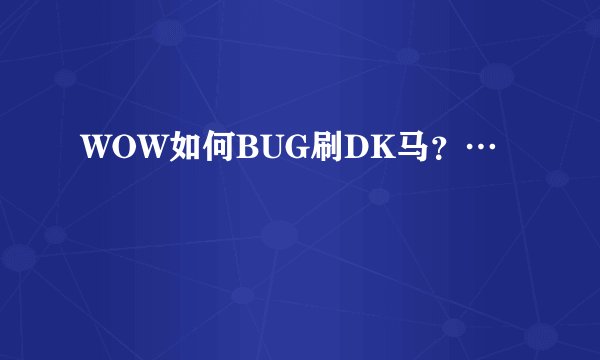 WOW如何BUG刷DK马？…