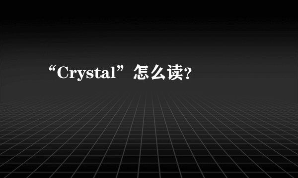 “Crystal”怎么读？