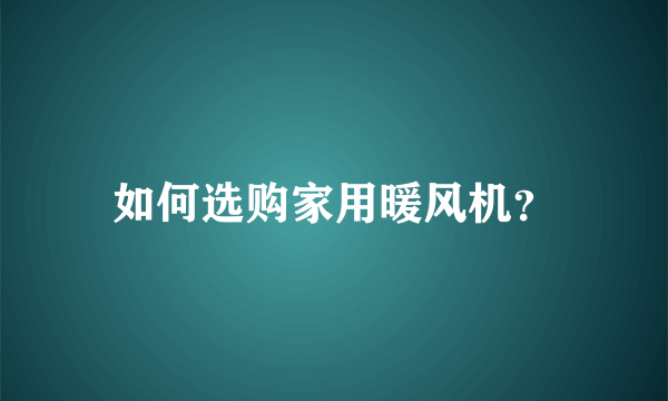 如何选购家用暖风机？