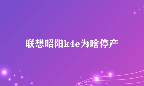 联想昭阳k4e为啥停产