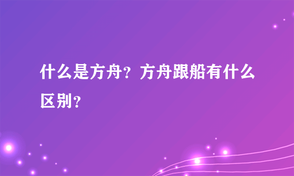 什么是方舟？方舟跟船有什么区别？