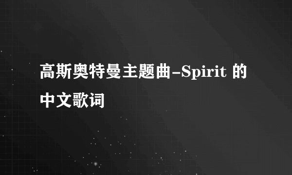 高斯奥特曼主题曲-Spirit 的中文歌词