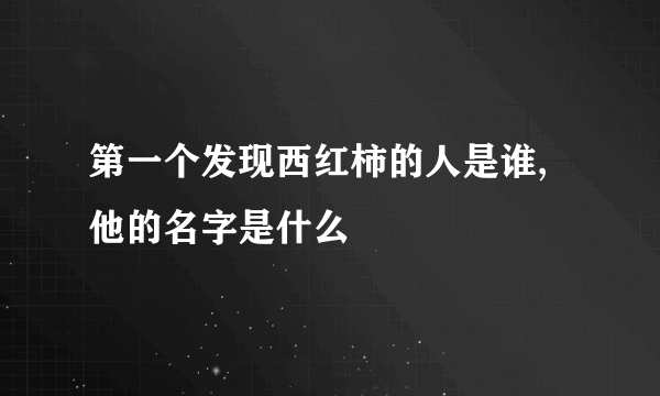 第一个发现西红柿的人是谁,他的名字是什么