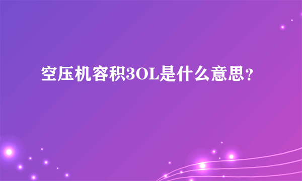 空压机容积3OL是什么意思？