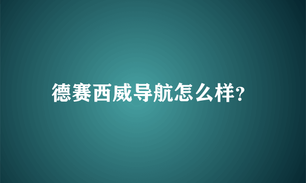 德赛西威导航怎么样？