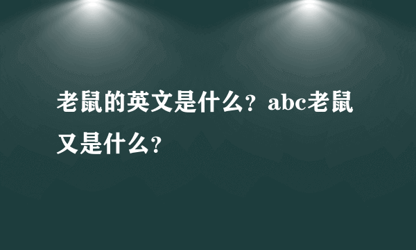 老鼠的英文是什么？abc老鼠又是什么？