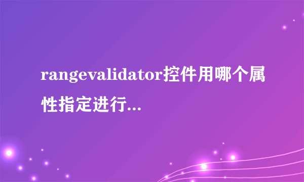 rangevalidator控件用哪个属性指定进行比较的数据类型