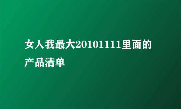 女人我最大20101111里面的产品清单