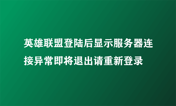 英雄联盟登陆后显示服务器连接异常即将退出请重新登录