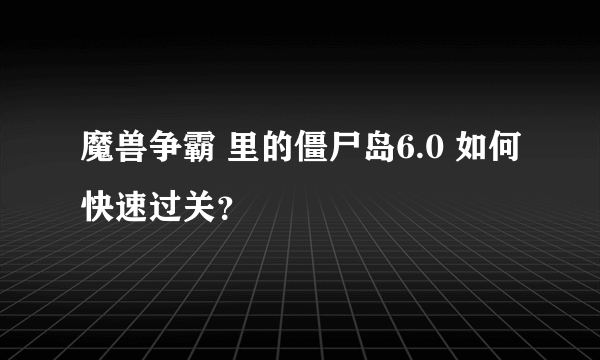 魔兽争霸 里的僵尸岛6.0 如何快速过关？